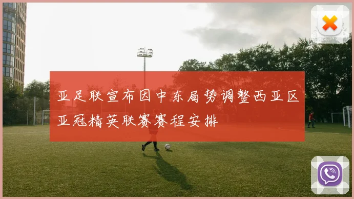 亚足联宣布因中东局势调整西亚区亚冠精英联赛赛程安排