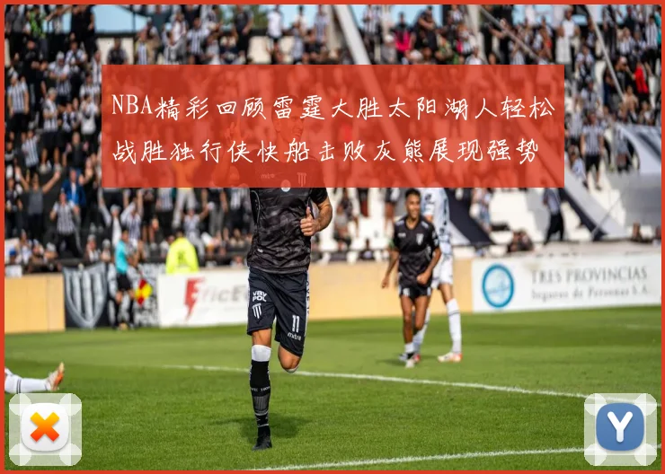NBA精彩回顾雷霆大胜太阳湖人轻松战胜独行侠快船击败灰熊展现强势表现
