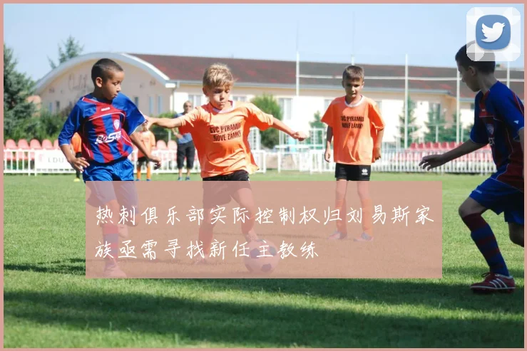 热刺俱乐部实际控制权归刘易斯家族亟需寻找新任主教练