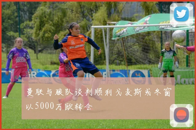 曼联与狼队谈判顺利戈麦斯或冬窗以5000万欧转会